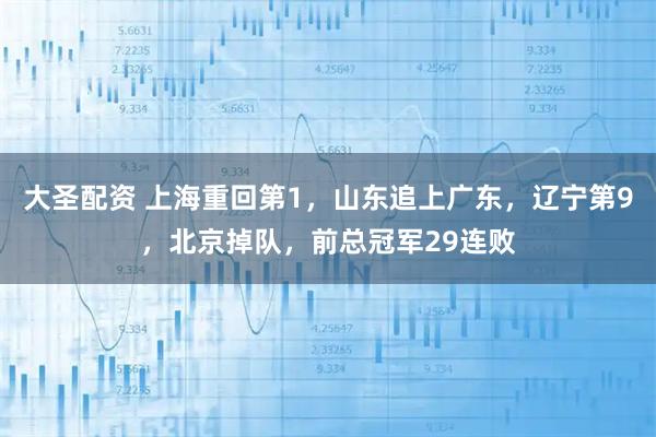 大圣配资 上海重回第1，山东追上广东，辽宁第9，北京掉队，前总冠军29连败