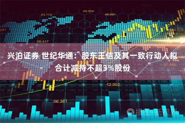 兴泊证券 世纪华通：股东王佶及其一致行动人拟合计减持不超3%股份