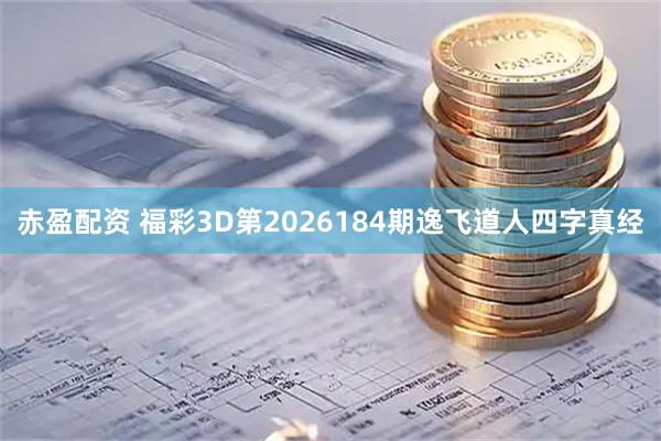 赤盈配资 福彩3D第2026184期逸飞道人四字真经