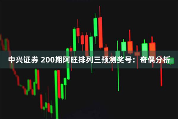 中兴证券 200期阿旺排列三预测奖号：奇偶分析